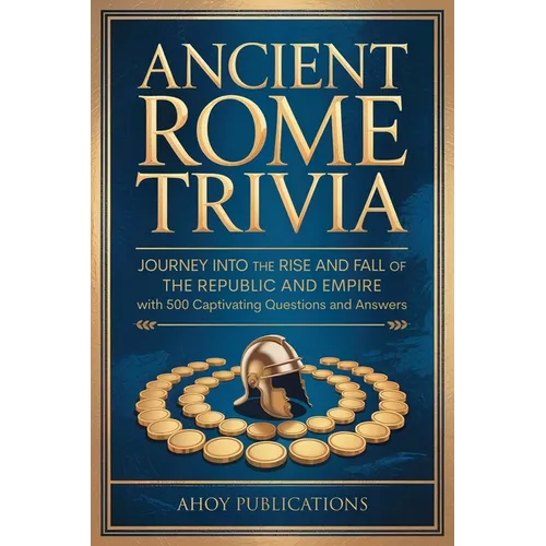 Ancient Rome Trivia: Journey into the Rise and Fall of the Republic and Empire with 500 Captivating Questions and Answers