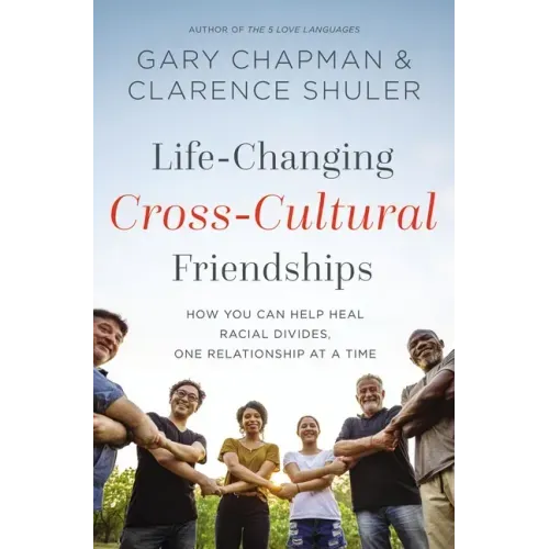 Life-Changing Cross-Cultural Friendships: How You Can Help Heal Racial Divides, One Relationship at a Time