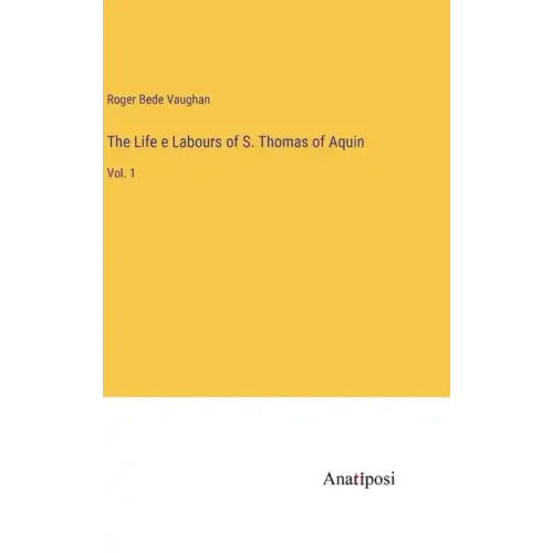 The Life e Labours of S. Thomas of Aquin: Vol. 1