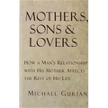 Mothers, Sons, and Lovers: How a Man's Relationship with His Mother Affects the Rest of His Life