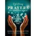Uplifting Prayers to Light Your Way: 200 Invocations for Challenging Times