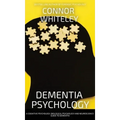Dementia Psychology: A Cognitive Psychology, Biological Psychology and Neuroscience Guide To Dementia