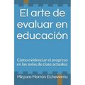 El arte de evaluar en educación: Cómo evidenciar el progreso en las aulas de clase actuales.