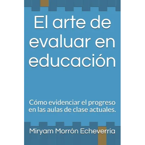El arte de evaluar en educación: Cómo evidenciar el progreso en las aulas de clase actuales.