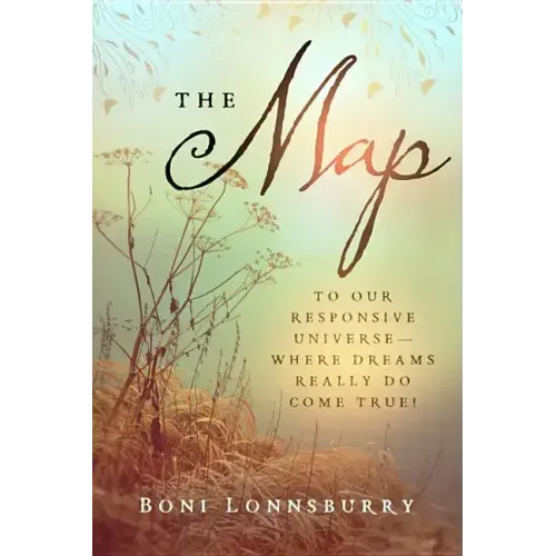 The Map: To Our Responsive Universe--Where Dreams Really Do Come True!
