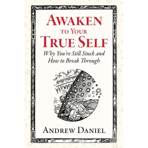 Awaken to Your True Self: Why You're Still Stuck and How to Break Through