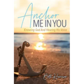 Anchor Me in You: Knowing God And Hearing His Voice