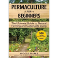 Permaculture for Beginners: The Ultimate Guide to Natural Farming and Sustainable Living