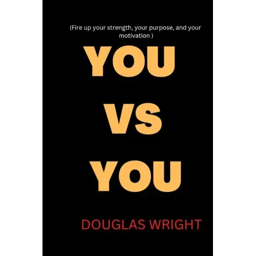 You Vs You: Fire up your strength, your purpose, and your motivation