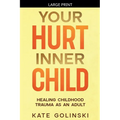 Your Hurt Inner Child: Healing Childhood Trauma as an Adult
