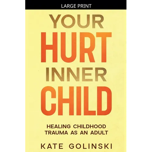 Your Hurt Inner Child: Healing Childhood Trauma as an Adult