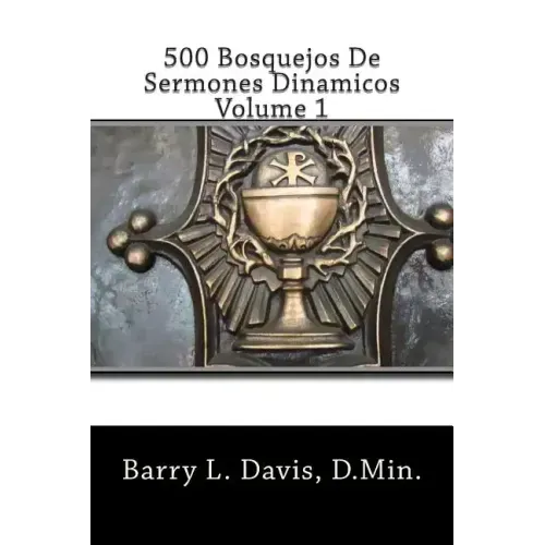 500 Bosquejos De Sermones Dinamicos -- Volume 1