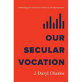Our Secular Vocation: Rethinking the Church's Calling to the Marketplace