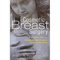 Cosmetic Breast Surgery: A Complete Guide to Making the Right Decision -- From A to Double D