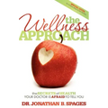 The Wellness Approach: The Secrets of Health Your Doctor Is Afraid to Tell You