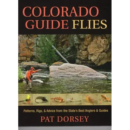 Colorado Guide Flies: Patterns, Rigs, & Advice from the State's Best Anglers & Guides