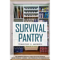 Survival Pantry: The Definitive Survival Guide for Food Storage, Water Storage, Canning, and Preserving for Emergencies
