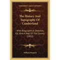 The History And Topography Of Cumberland: With Biographical Sketches, Etc. And A Map Of The County (1822)