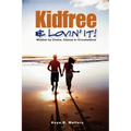 Kidfree & Lovin' It! - Whether by Choice, Chance or Circumstance: The complete guide to living as a non-parent