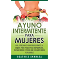 Ayuno Intermitente Para Mujeres: Una Guía Simple Para Principiantes De 14 Días Para Perder Peso Rápidamente, Quema Grasa y Tener Una Vida Más Larga Y