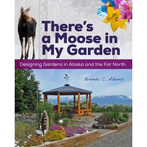 There's a Moose in My Garden: Designing Gardens in Alaska and the Far North