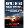 Never Mind, We'll Do It Ourselves: The Inside Story of How a Team of Renegades Broke Rules, Shattered Barriers, and Launched a Drone Warfare Revolutio
