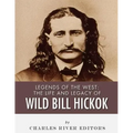 Legends of the West: The Life and Legacy of Wild Bill Hickok