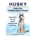 Husky. Husky Dog Complete Owners Manual. Husky book for care, costs, feeding, grooming, health and training.