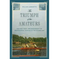 The Triumph of the Amateurs: The Rise, Ruin, and Banishment of Professional Rowing in the Gilded Age