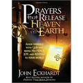 Prayers That Release Heaven on Earth: Align Yourself with God and Bring His Peace, Joy, and Revival to Your World