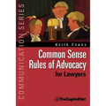 Common Sense Rules of Advocacy for Lawyers: A Practical Guide for Anyone Who Wants to Be a Better Advocate