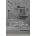The Female Face of God in Auschwitz: A Jewish Feminist Theology of the Holocaust