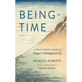 Being-Time: A Practitioner's Guide to Dogen's Shobogenzo Uji