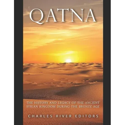 Qatna: The History and Legacy of the Ancient Syrian Kingdom during the Bronze Age