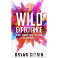 Wild Expectance: Start Living Your Life How God Designed It