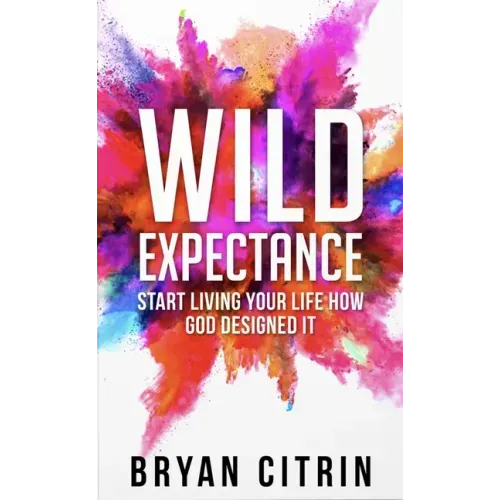 Wild Expectance: Start Living Your Life How God Designed It