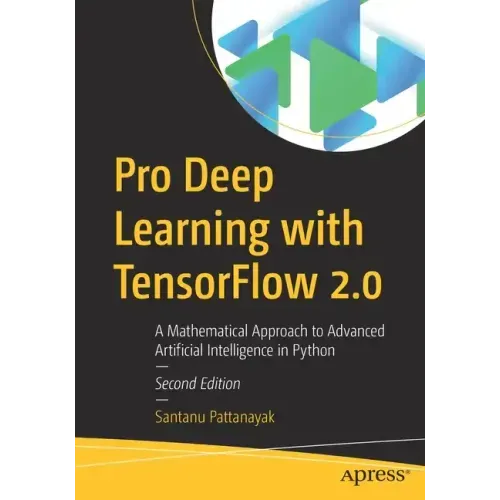 Pro Deep Learning with Tensorflow 2.0: A Mathematical Approach to Advanced Artificial Intelligence in Python