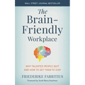 The Brain-Friendly Workplace: Why Talented People Quit and How to Get Them to Stay