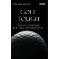 Golf Tough: Practice, Prepare, Perform and Progress
