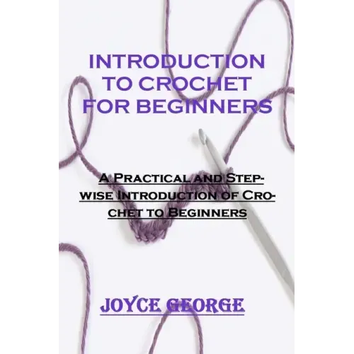 Introduction to Crochet for Beginners: A Practical and Stepwise Introduction of Crochet to Beginners