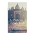 The Partition of British India: The History and Legacy of the Division of the British Raj into India and Pakistan