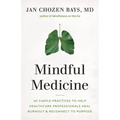 Mindful Medicine: 40 Simple Practices to Help Healthcare Professionals Heal Burnout and Reconnect to Purpose