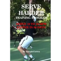 Serve Harder Training Program: Serve 10 to 20 MPH Faster in 90 Days!