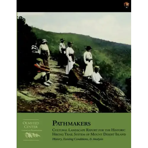 Pathmakers: Cultural Landscape Report for the Historic Hiking Trail System of Mount Desert Island: History, Existing Conditions, & Analysis