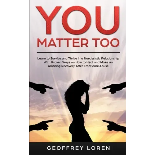 You Matter Too: Learn to Survive and Thrive in a Narcissistic Relationship with Proven Ways on How to Heal and Make an Amazing Recover