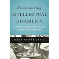 Reconsidering Intellectual Disability: L'Arche, Medical Ethics, and Christian Friendship
