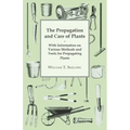 The Propagation and Care of Plants - With Information on Various Methods and Tools for Propagating Plants