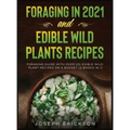 Foraging in 2021 AND Edible Wild Plants Recipes: Foraging Guide With Over 101 Edible Wild Plant Recipes On A Budget (2 Books In 1)
