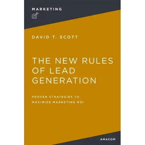 The New Rules of Lead Generation: Proven Strategies to Maximize Marketing Roi