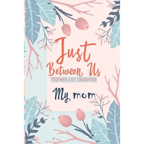 Just Between Us My Mom: An Activity Journal for Teen Girls and Moms, Diary for Tween Girls Just Between Us: Mother & Daughter Journal With 129 Pages b